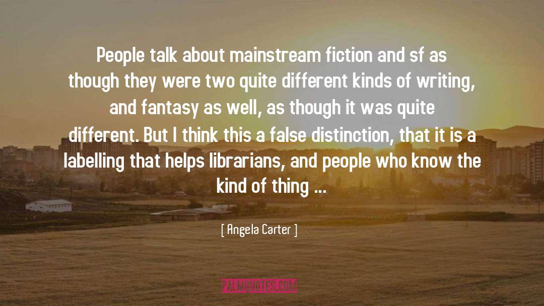 Angela Carter Quotes: People talk about mainstream fiction