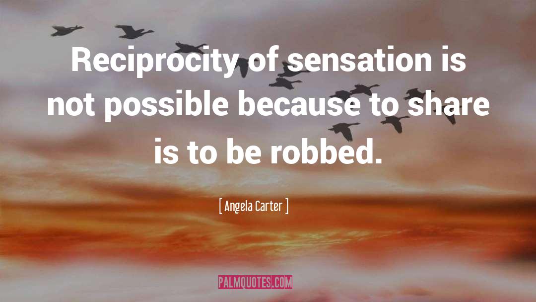 Angela Carter Quotes: Reciprocity of sensation is not