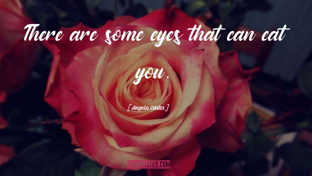 Angela Carter Quotes: There are some eyes that