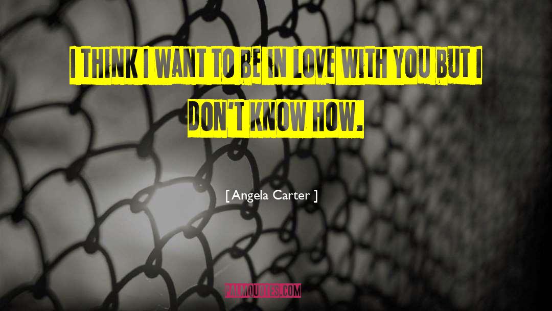 Angela Carter Quotes: I think I want to