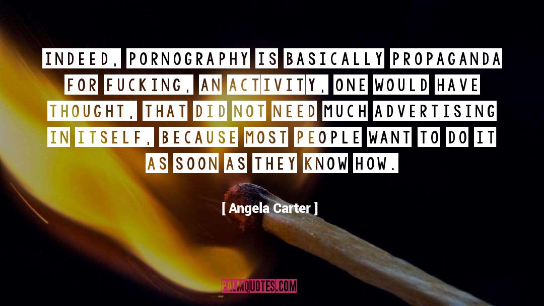 Angela Carter Quotes: Indeed, pornography is basically propaganda