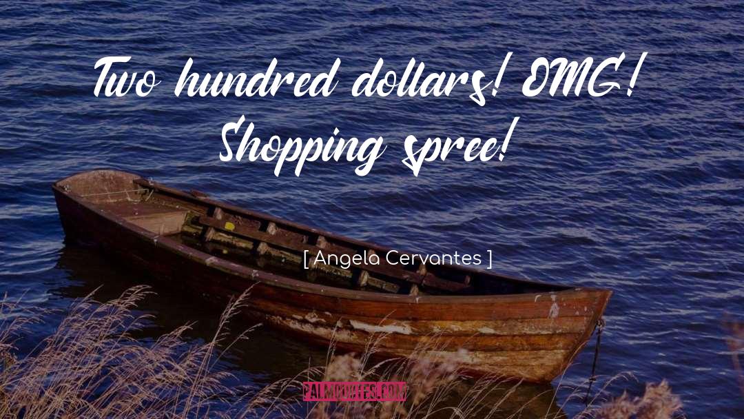 Angela Cervantes Quotes: Two hundred dollars! OMG! Shopping