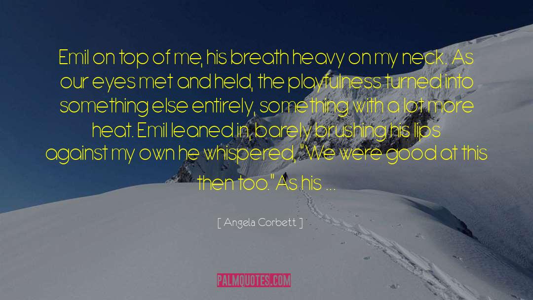 Angela Corbett Quotes: Emil on top of me,