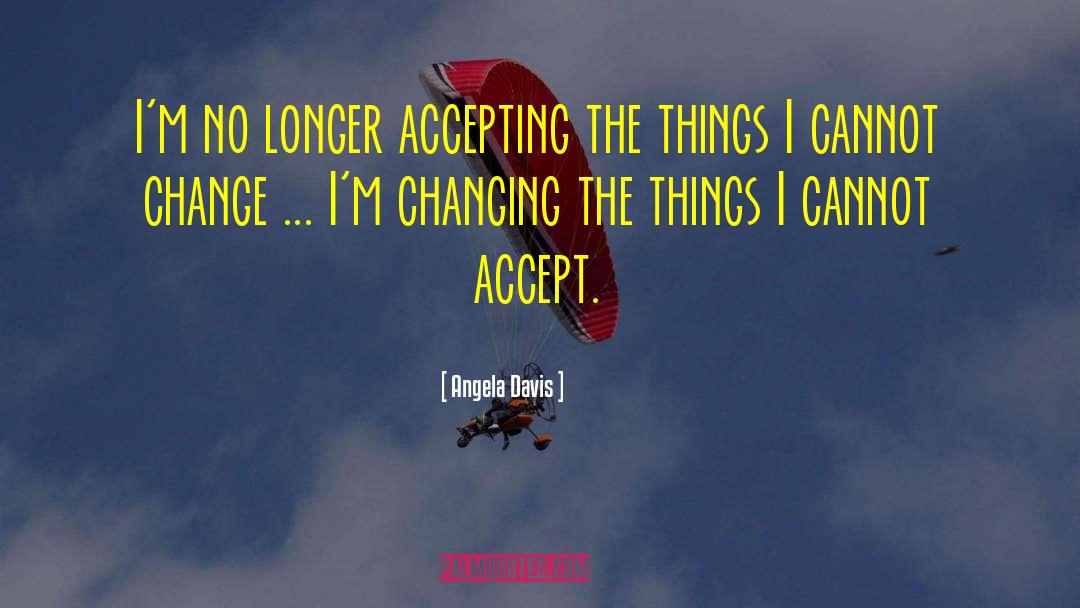 Angela Davis Quotes: I'm no longer accepting the