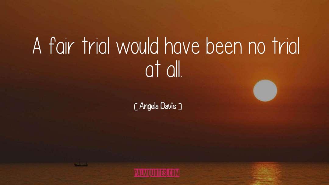 Angela Davis Quotes: A fair trial would have