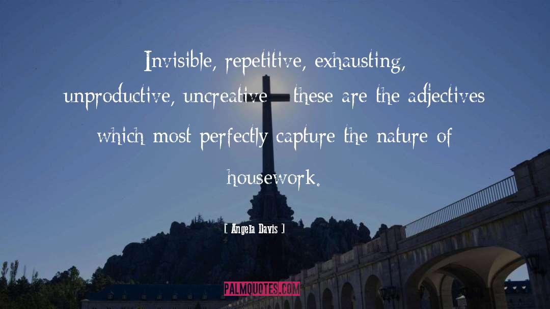 Angela Davis Quotes: Invisible, repetitive, exhausting, unproductive, uncreative