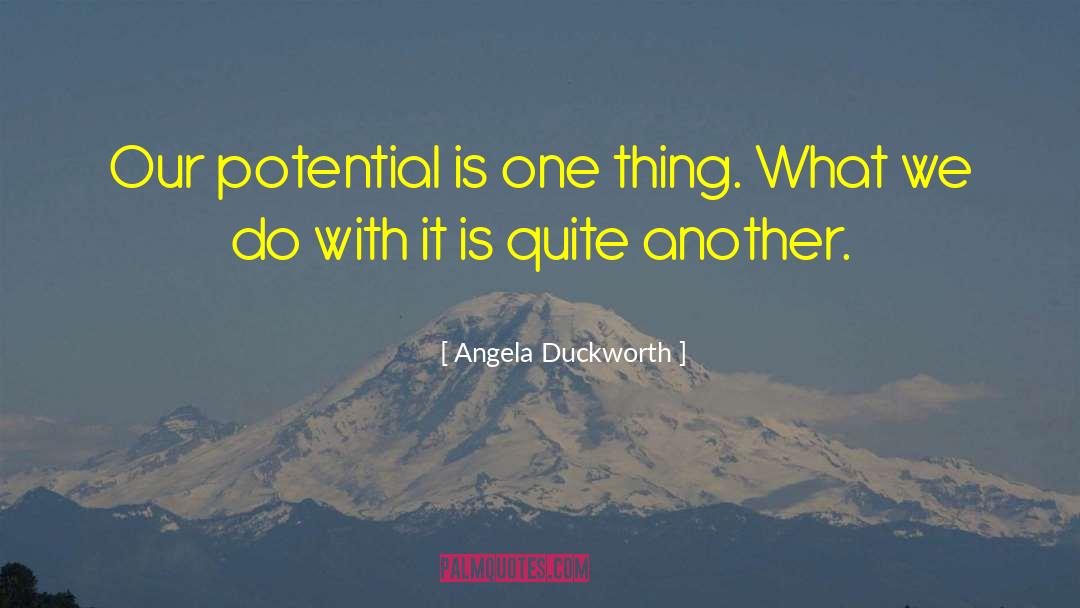 Angela Duckworth Quotes: Our potential is one thing.