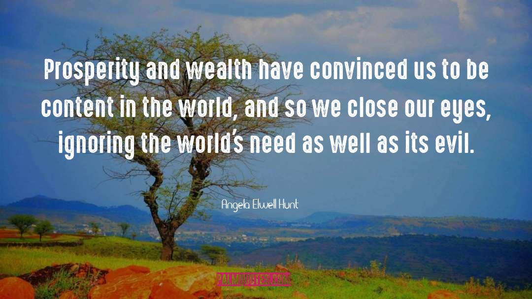 Angela Elwell Hunt Quotes: Prosperity and wealth have convinced