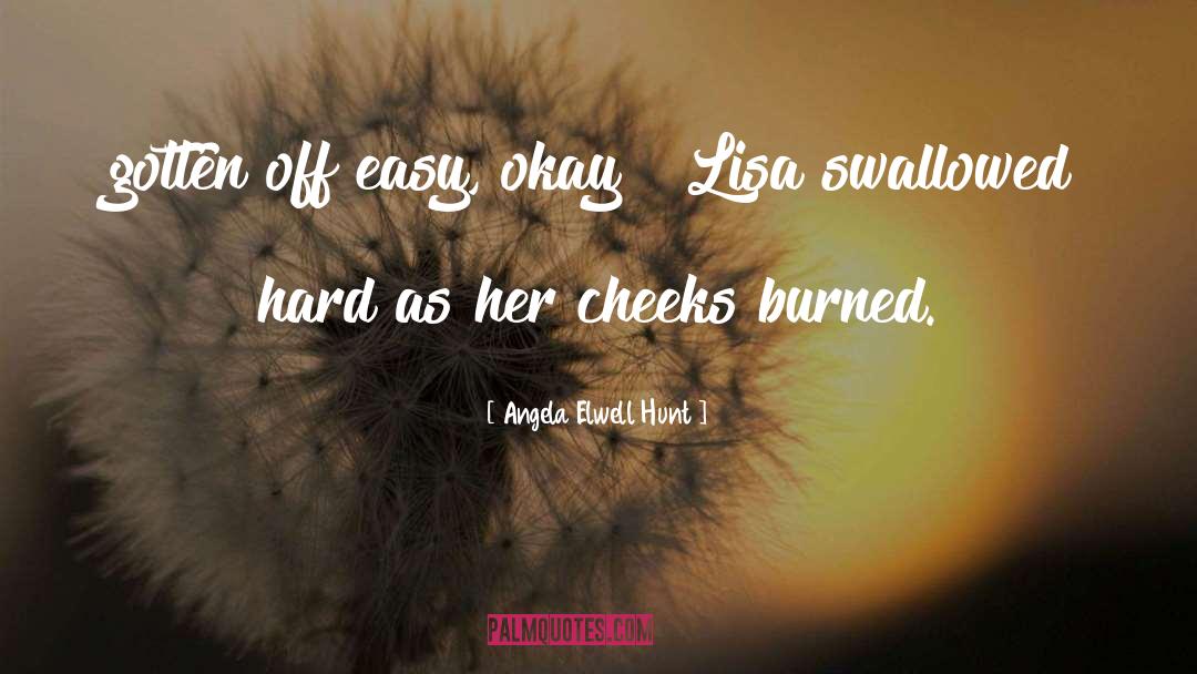 Angela Elwell Hunt Quotes: gotten off easy, okay?