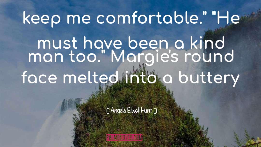 Angela Elwell Hunt Quotes: keep me comfortable.