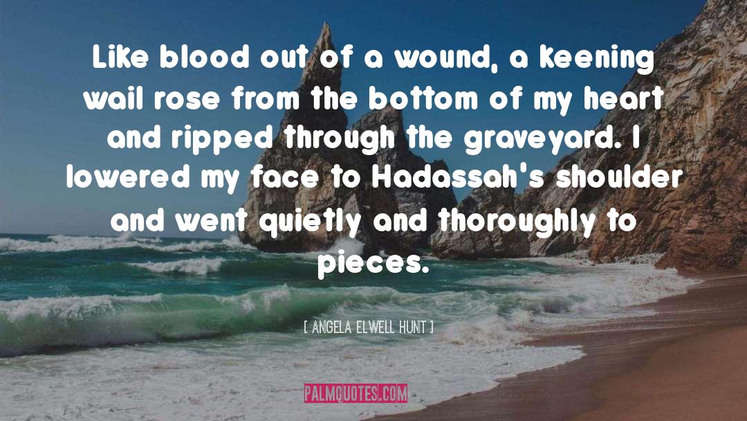Angela Elwell Hunt Quotes: Like blood out of a