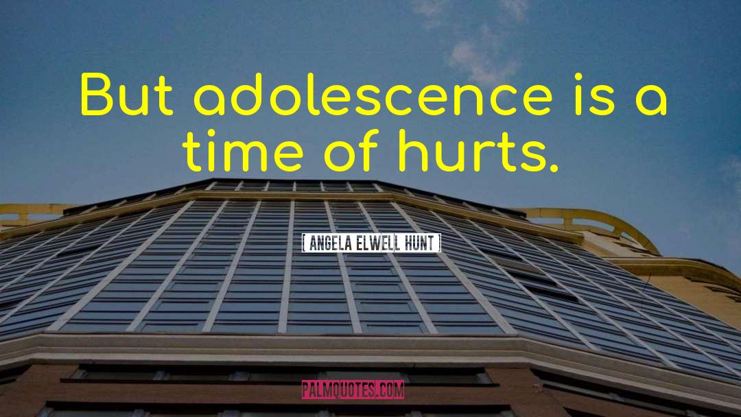 Angela Elwell Hunt Quotes: But adolescence is a time