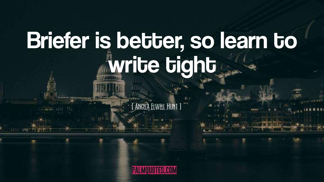 Angela Elwell Hunt Quotes: Briefer is better, so learn