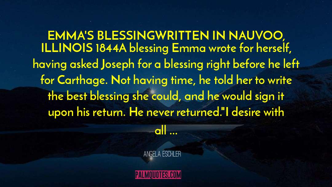 Angela Eschler Quotes: EMMA'S BLESSING<br />WRITTEN IN NAUVOO,