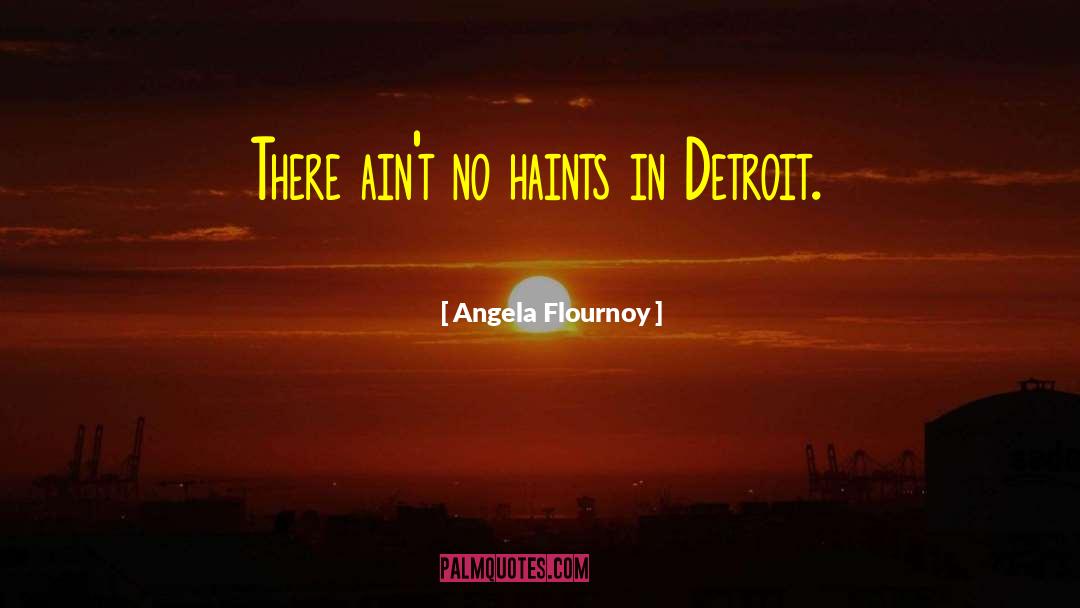 Angela Flournoy Quotes: There ain't no haints in