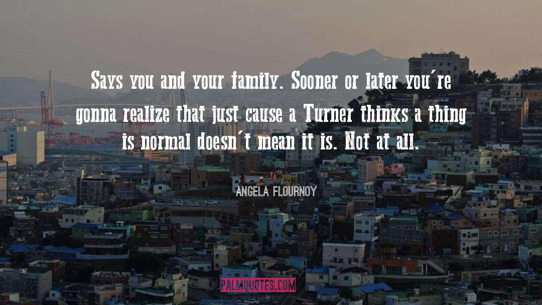Angela Flournoy Quotes: Says you and your family.