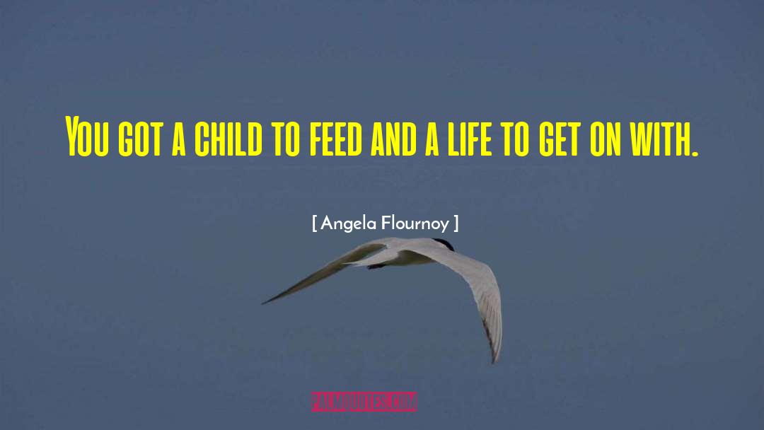 Angela Flournoy Quotes: You got a child to