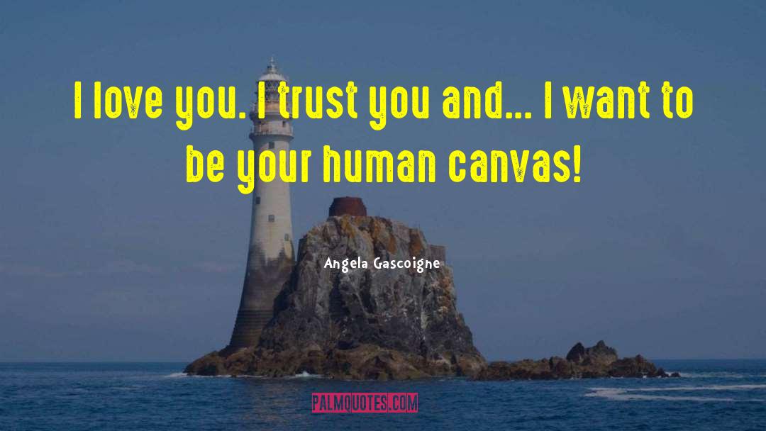 Angela Gascoigne Quotes: I love you. I trust