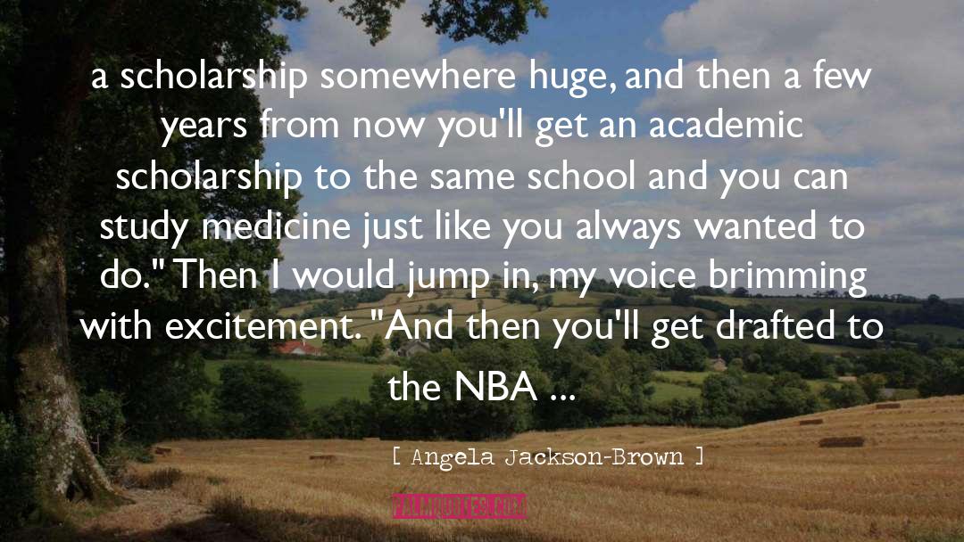 Angela Jackson-Brown Quotes: a scholarship somewhere huge, and
