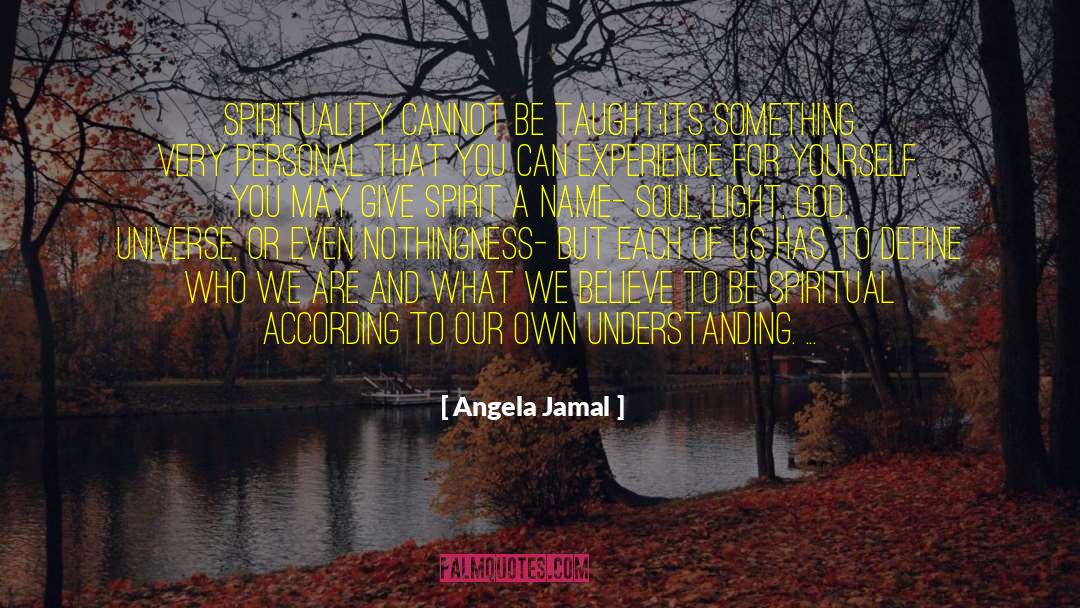 Angela Jamal Quotes: Spirituality cannot be taught;its something