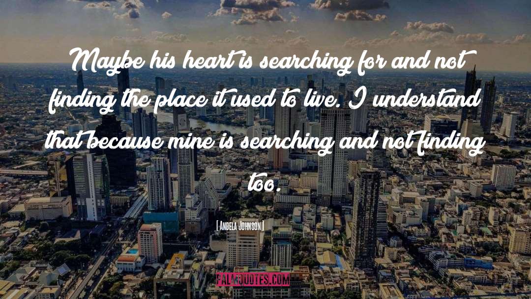 Angela Johnson Quotes: Maybe his heart is searching