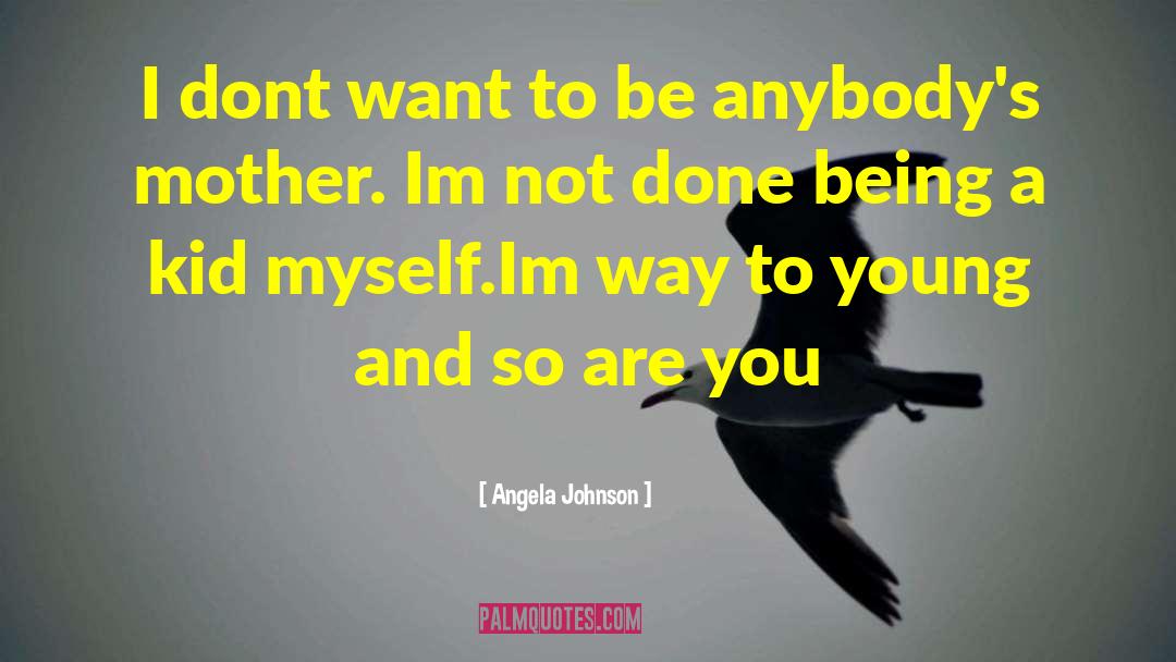 Angela Johnson Quotes: I dont want to be
