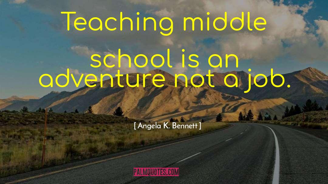 Angela K. Bennett Quotes: Teaching middle school is an