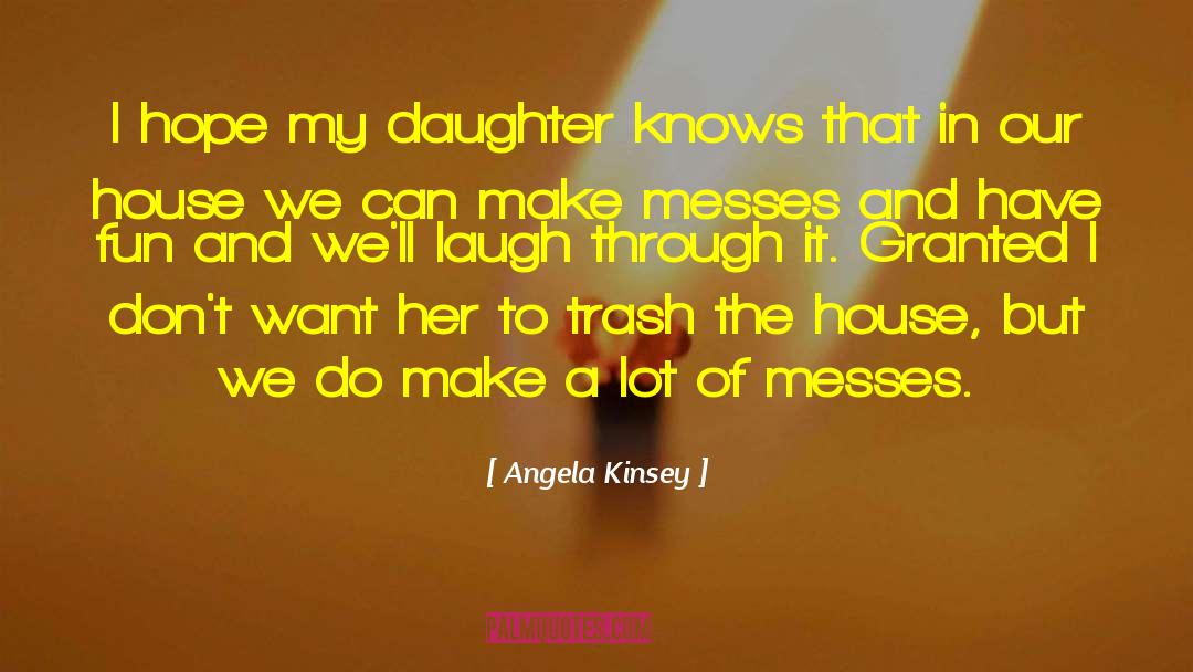 Angela Kinsey Quotes: I hope my daughter knows