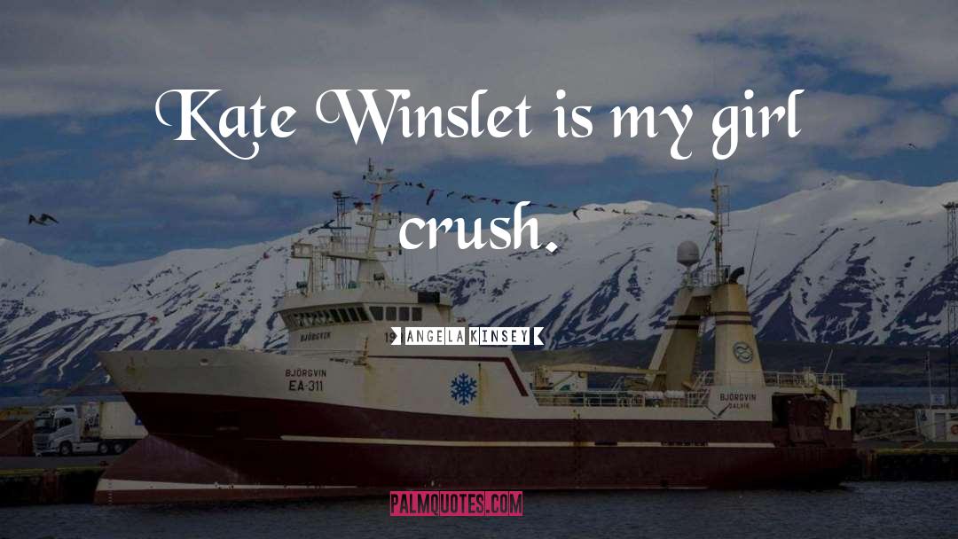 Angela Kinsey Quotes: Kate Winslet is my girl