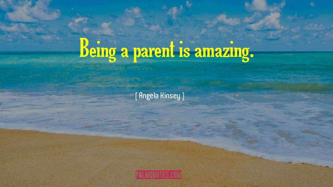 Angela Kinsey Quotes: Being a parent is amazing.