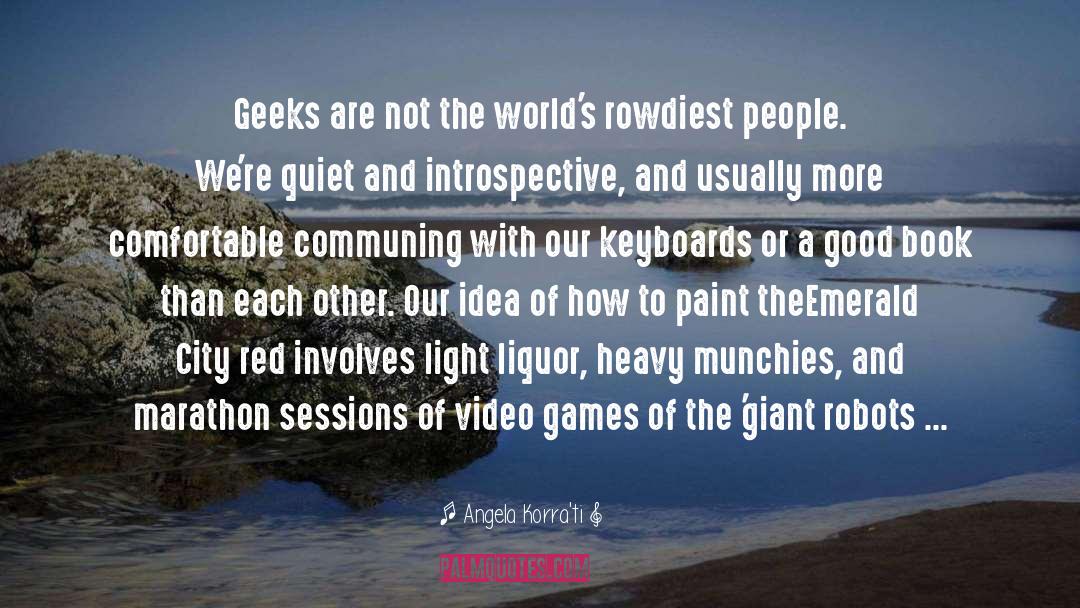 Angela Korra'ti Quotes: Geeks are not the world's