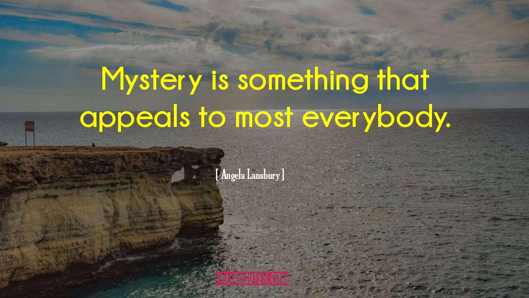 Angela Lansbury Quotes: Mystery is something that appeals