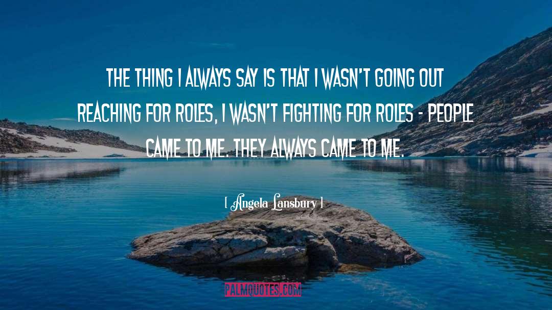 Angela Lansbury Quotes: The thing I always say