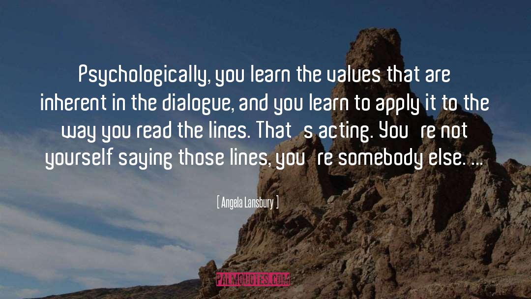 Angela Lansbury Quotes: Psychologically, you learn the values