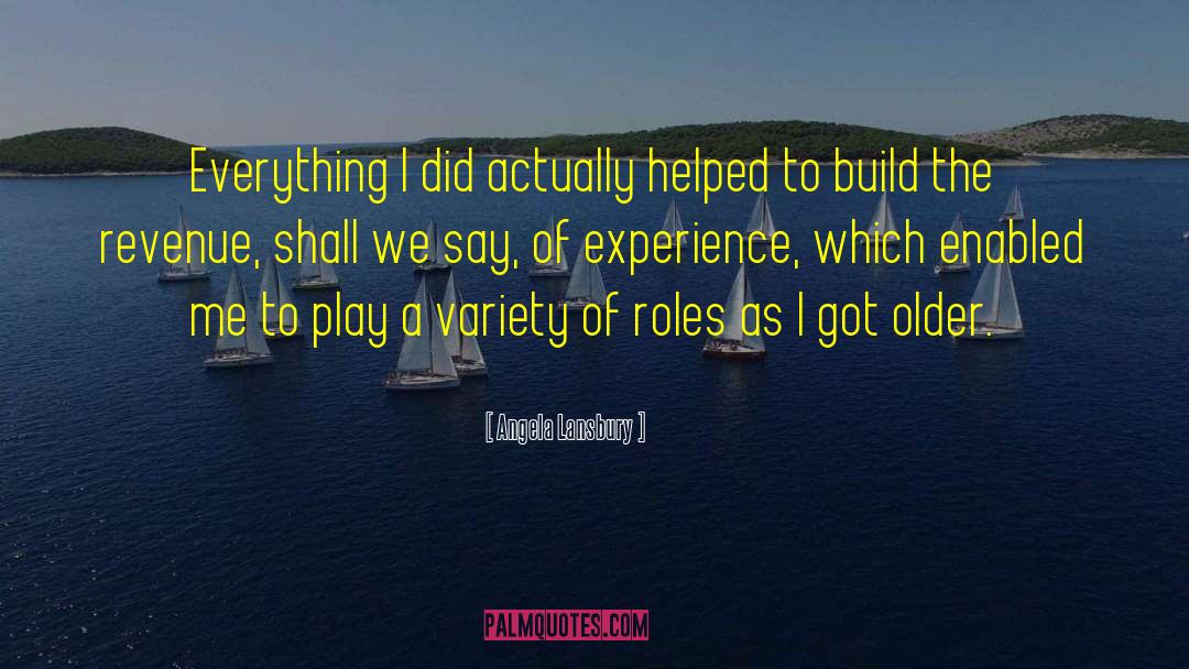 Angela Lansbury Quotes: Everything I did actually helped