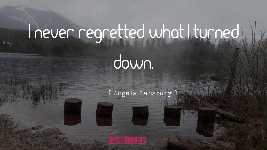 Angela Lansbury Quotes: I never regretted what I