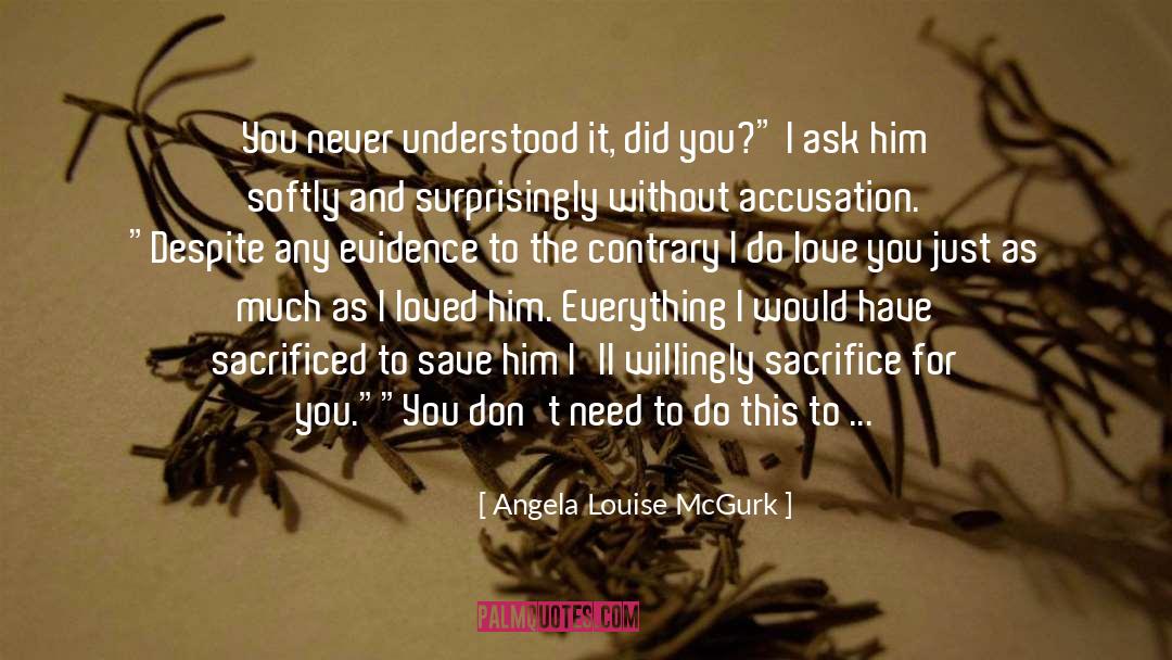 Angela Louise McGurk Quotes: You never understood it, did