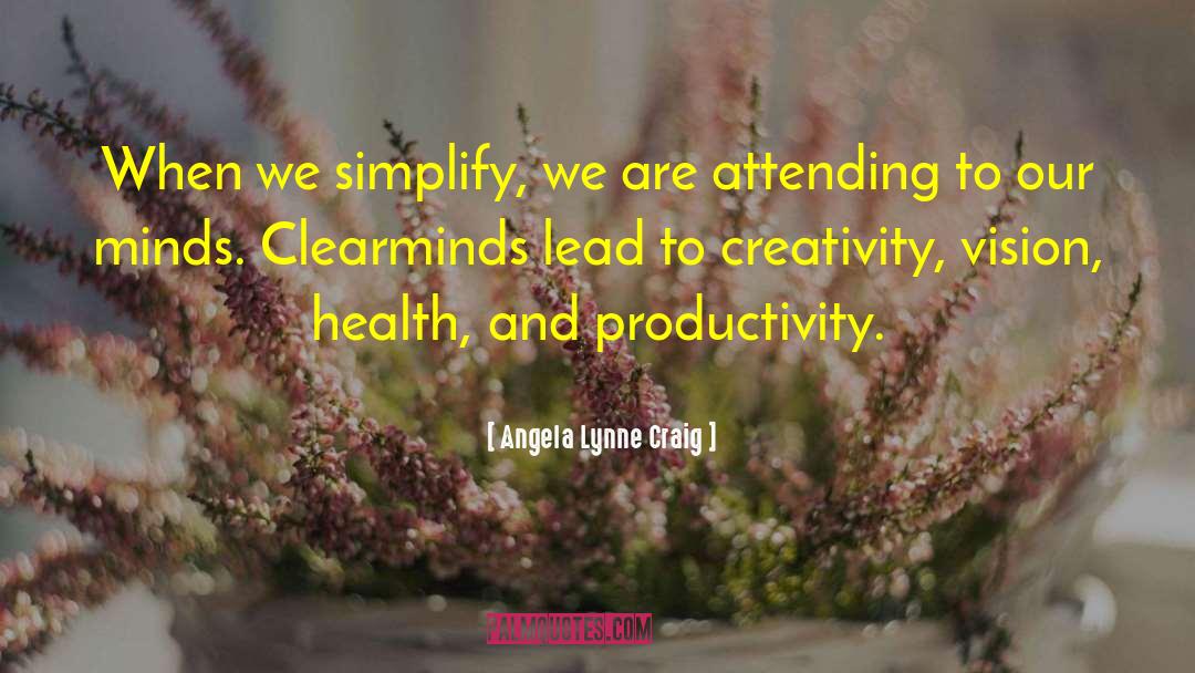 Angela Lynne Craig Quotes: When we simplify, we are