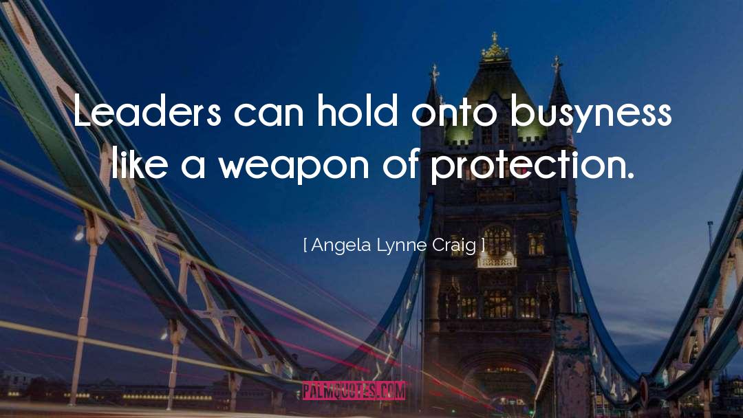 Angela Lynne Craig Quotes: Leaders can hold onto busyness