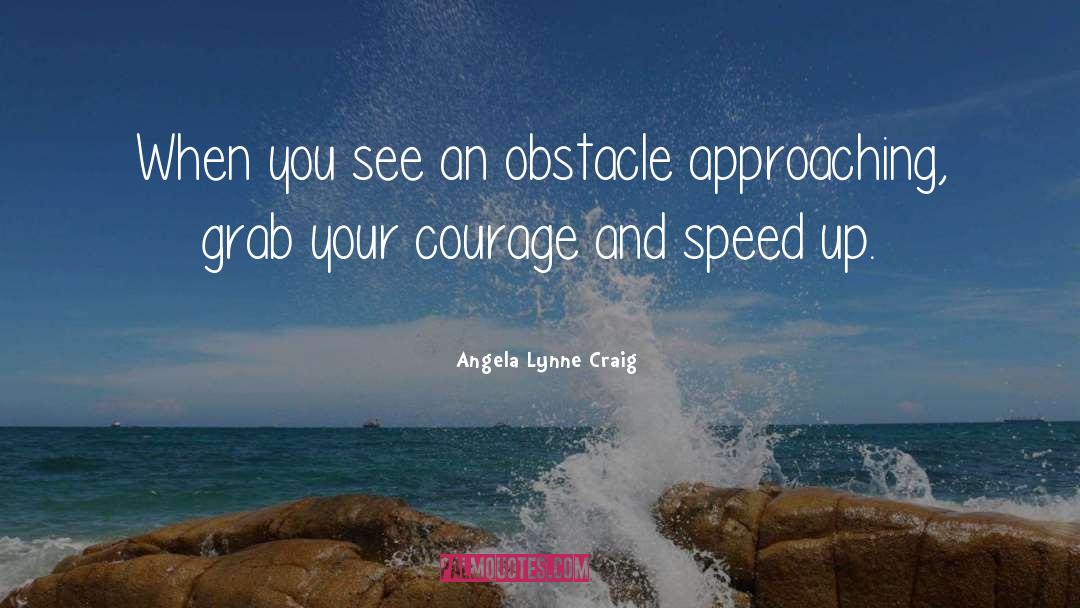 Angela Lynne Craig Quotes: When you see an obstacle