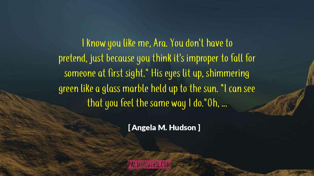 Angela M. Hudson Quotes: I know you like me,