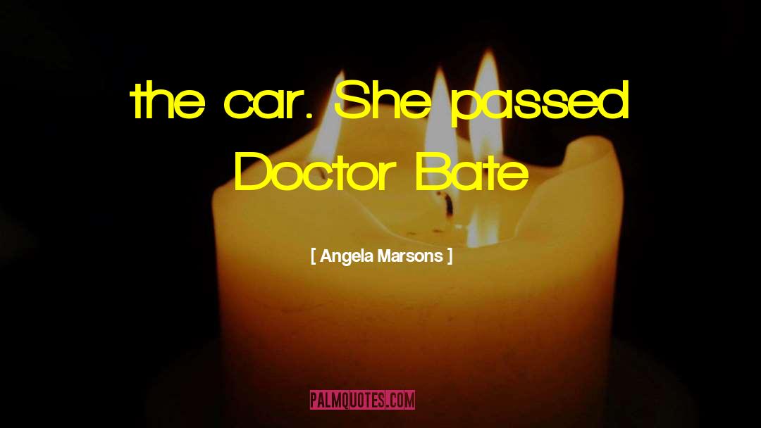 Angela Marsons Quotes: the car. She passed Doctor