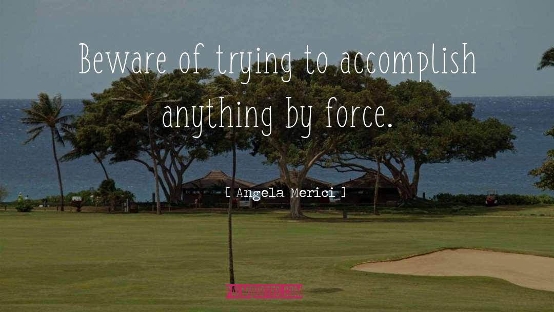 Angela Merici Quotes: Beware of trying to accomplish