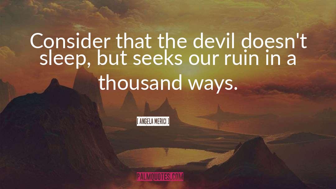 Angela Merici Quotes: Consider that the devil doesn't