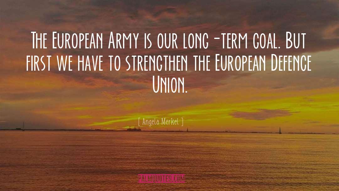 Angela Merkel Quotes: The European Army is our