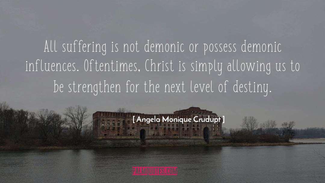 Angela Monique Crudupt Quotes: All suffering is not demonic