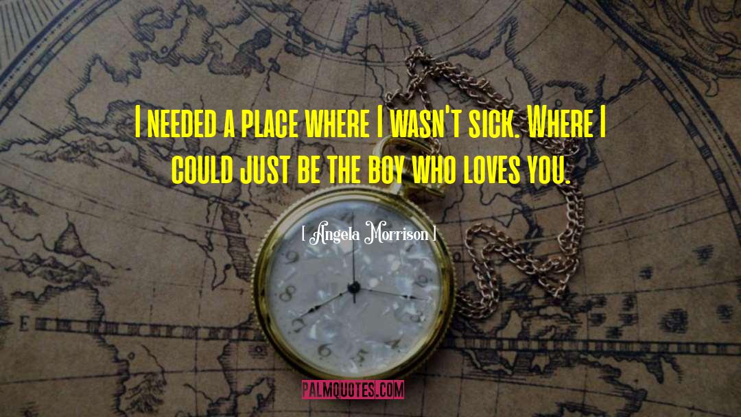 Angela Morrison Quotes: I needed a place where