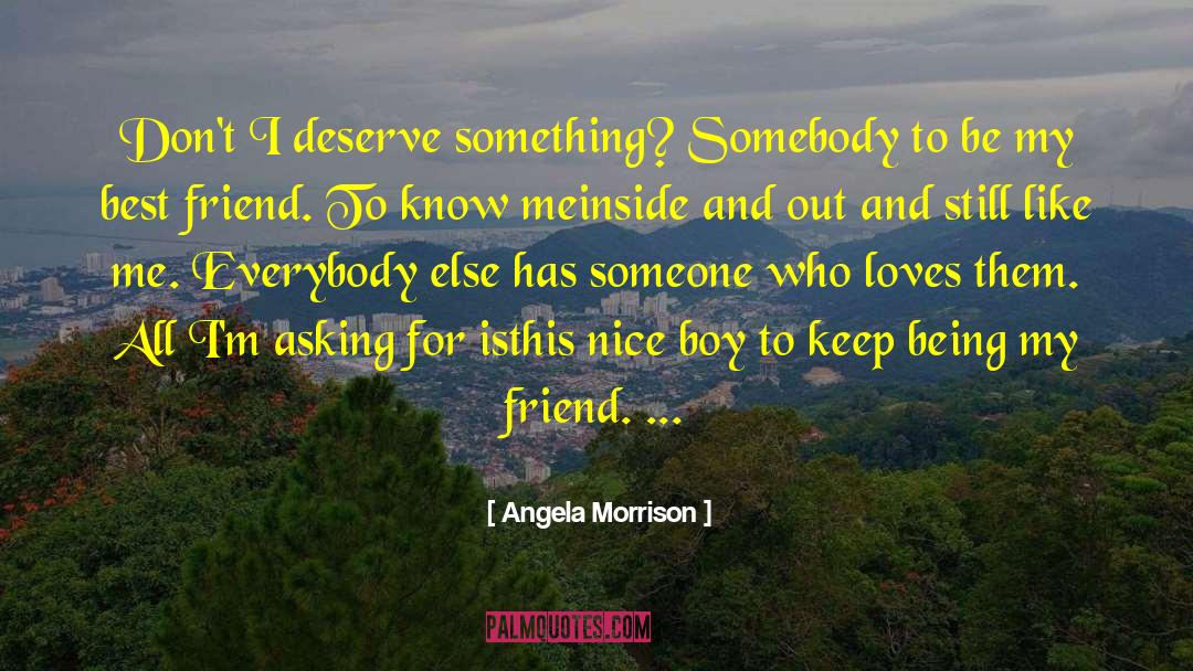 Angela Morrison Quotes: Don't I deserve something? Somebody