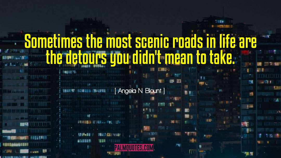 Angela N. Blount Quotes: Sometimes the most scenic roads