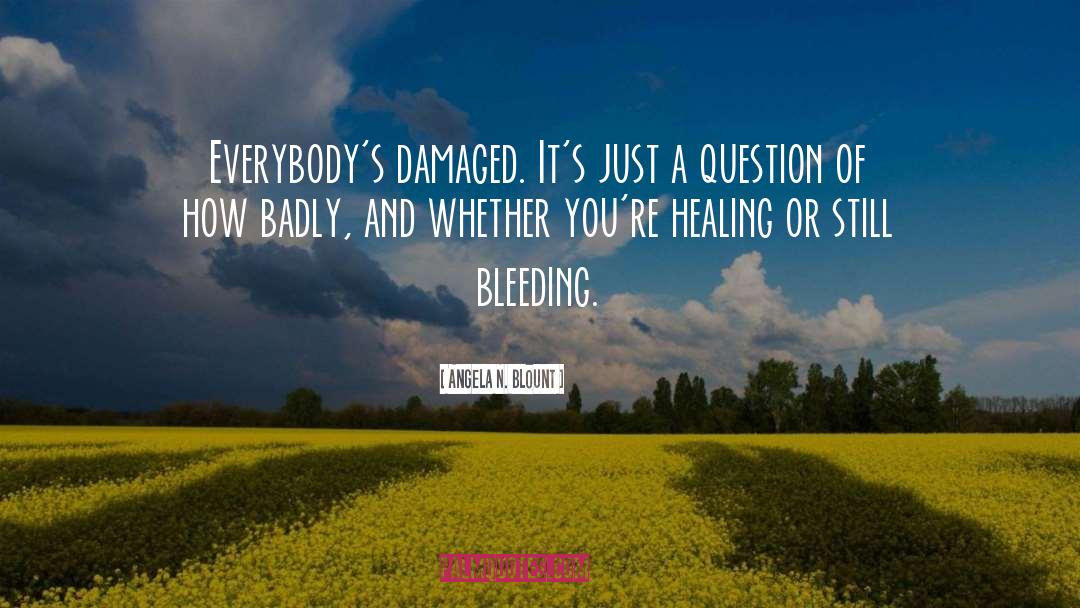 Angela N. Blount Quotes: Everybody's damaged. It's just a